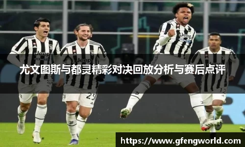 尤文图斯与都灵精彩对决回放分析与赛后点评